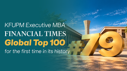 KFUPM EMBA Makes Its First Financial Times Top100 Appearance